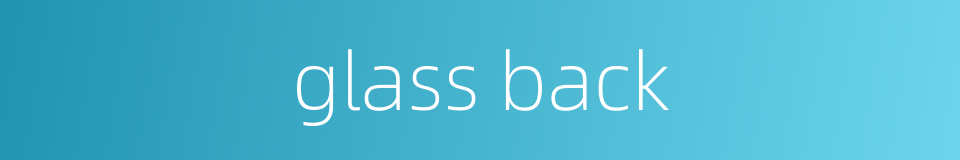 glass back的同义词
