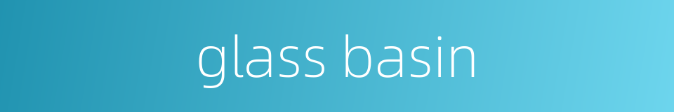 glass basin的同义词