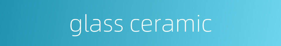 glass ceramic的同义词