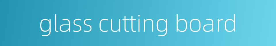 glass cutting board的同义词