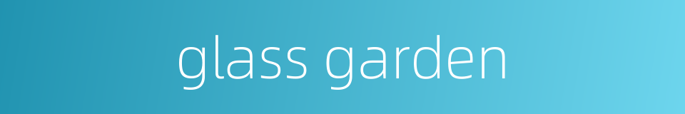 glass garden的同义词