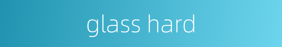 glass hard的同义词