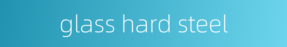 glass hard steel的同义词