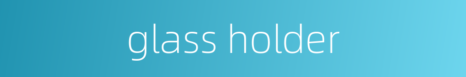 glass holder的同义词