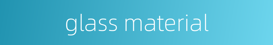 glass material的同义词