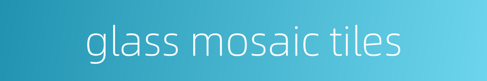 glass mosaic tiles的同义词