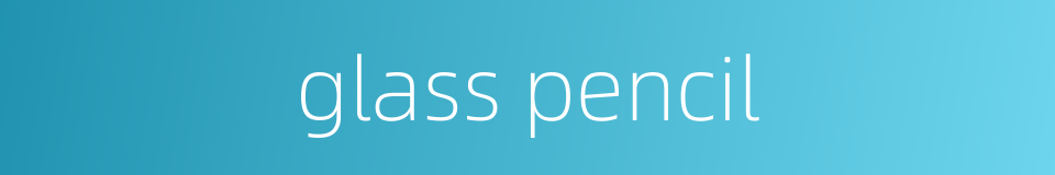 glass pencil的同义词