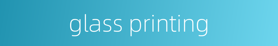 glass printing的同义词