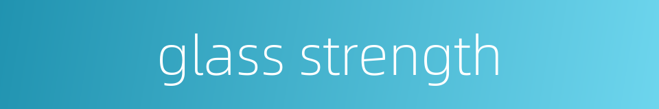 glass strength的同义词