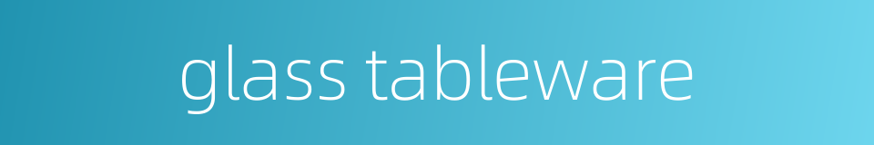 glass tableware的同义词