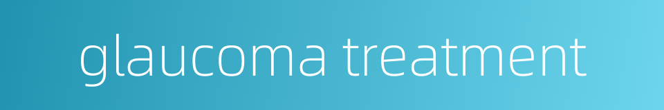 glaucoma treatment的同义词