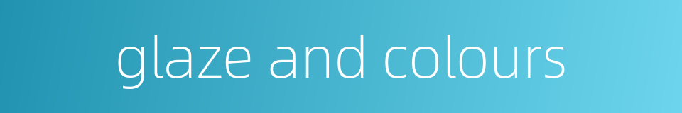 glaze and colours的同义词