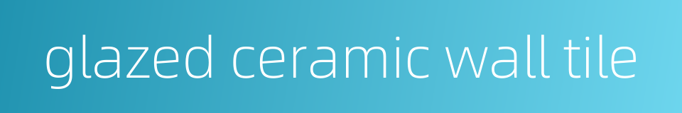 glazed ceramic wall tile的同义词