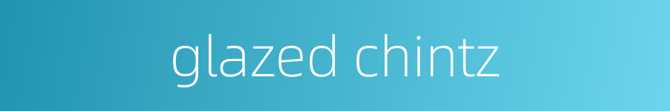 glazed chintz的同义词