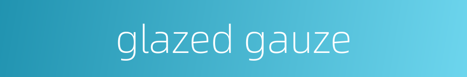 glazed gauze的同义词