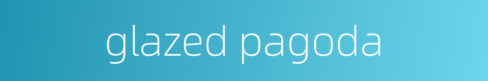glazed pagoda的同义词