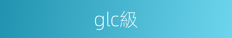 glc級的同義詞