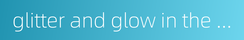 glitter and glow in the sunlight的同义词