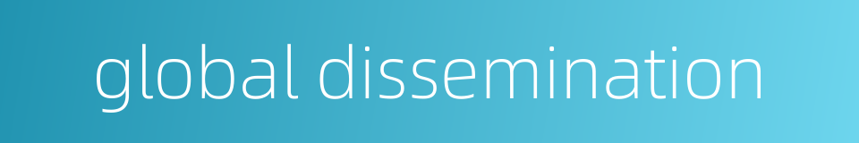 global dissemination的同义词