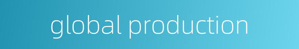 global production的同义词
