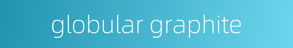globular graphite的同义词