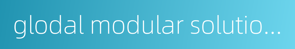 glodal modular solutions的同义词