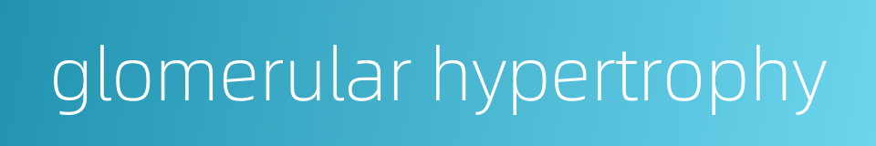 glomerular hypertrophy的同义词