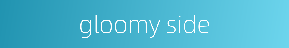 gloomy side的同义词
