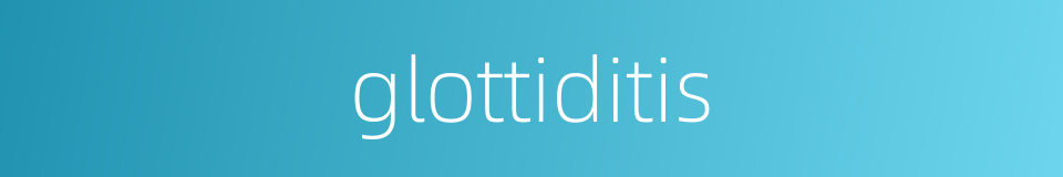 glottiditis的同义词