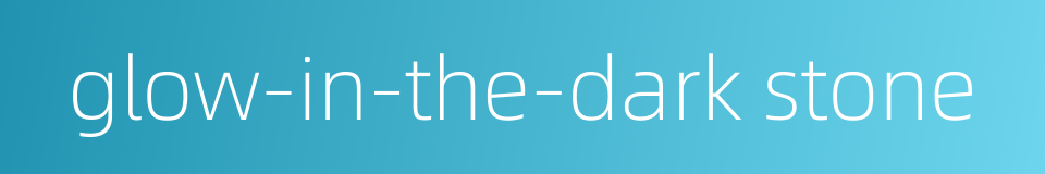 glow-in-the-dark stone的同义词