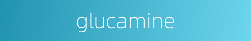 glucamine的同义词