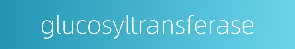 glucosyltransferase的同义词