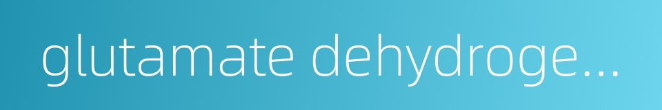 glutamate dehydrogenase的同义词