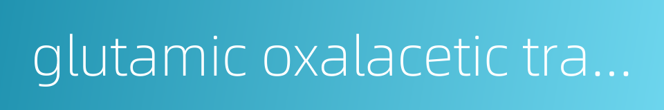glutamic oxalacetic transaminase的同义词