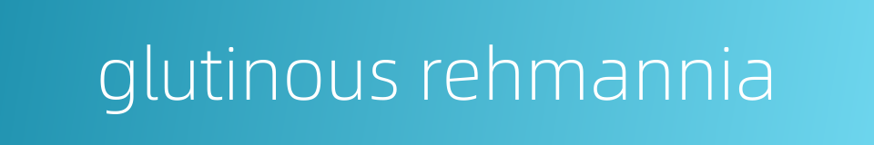 glutinous rehmannia的同义词