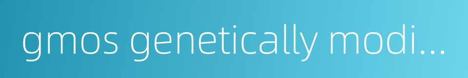 gmos genetically modified organisms的同义词