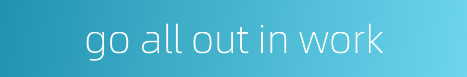 go all out in work的同义词