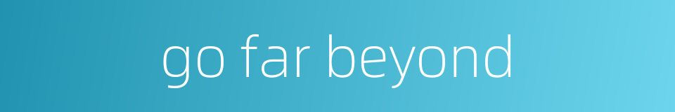 go far beyond的同义词