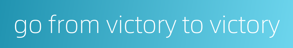 go from victory to victory的同义词