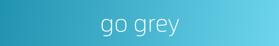 go grey的同义词