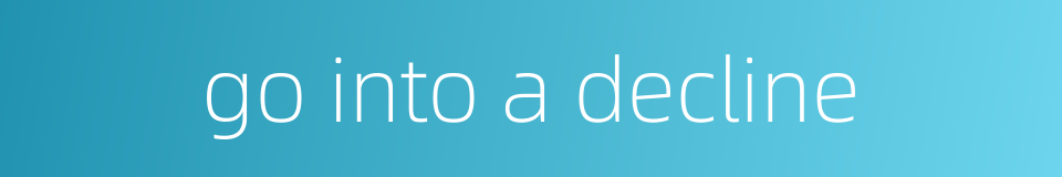 go into a decline的同义词