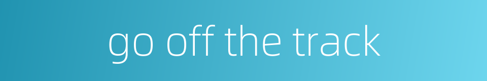go off the track的同义词