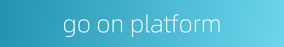 go on platform的同义词