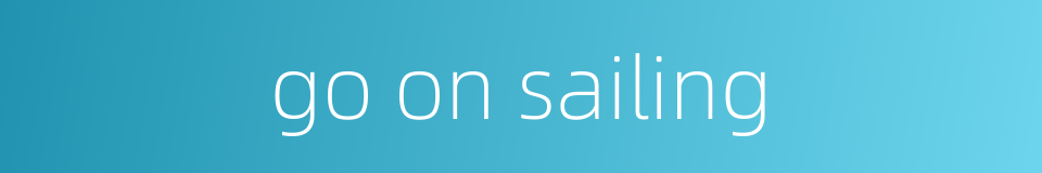 go on sailing的同义词