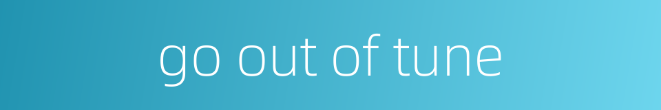 go out of tune的同义词