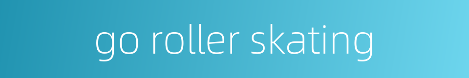 go roller skating的同义词