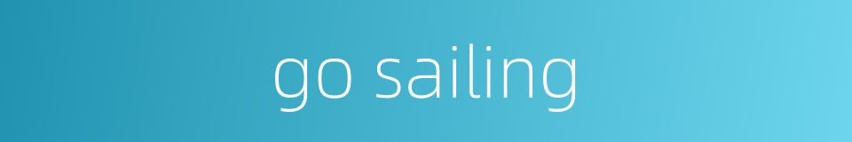 go sailing的同义词
