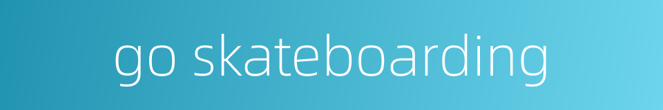 go skateboarding的同义词