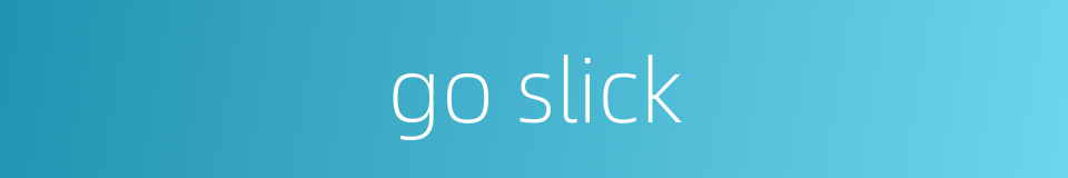 go slick的同义词