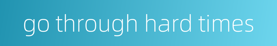 go through hard times的同义词